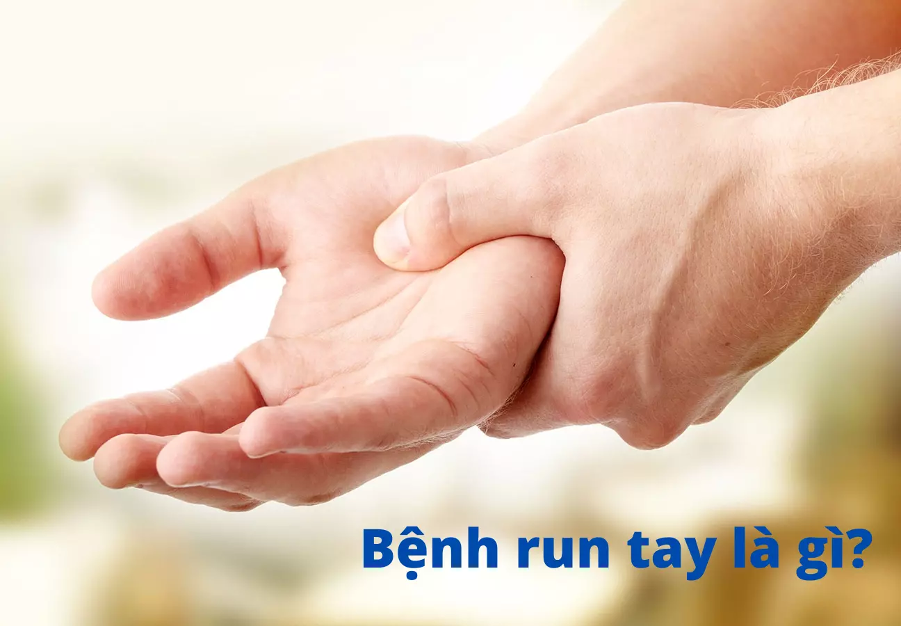 Bệnh run tay: Nguyên nhân và cách ngăn chặn hiệu quả